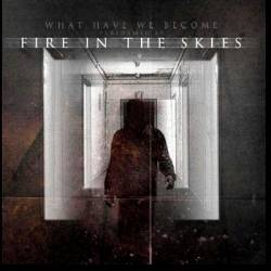 Fire In The Skies : What Have We Become